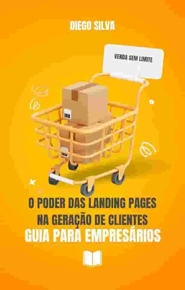 O Poder das Landing Pages na Geração de Clientes: O Guia Definitivo para Transformar Visitantes em Clientes e Vendas Reais com Tráfego Pago e Copy Estratégica. (Marketing para negocios Locais)