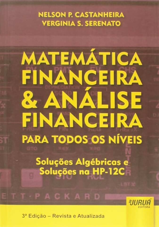 Matemática Financeira & Análise Financeira - Para Todos os Níveis: Soluções Algébricas - Soluções na HP-12C