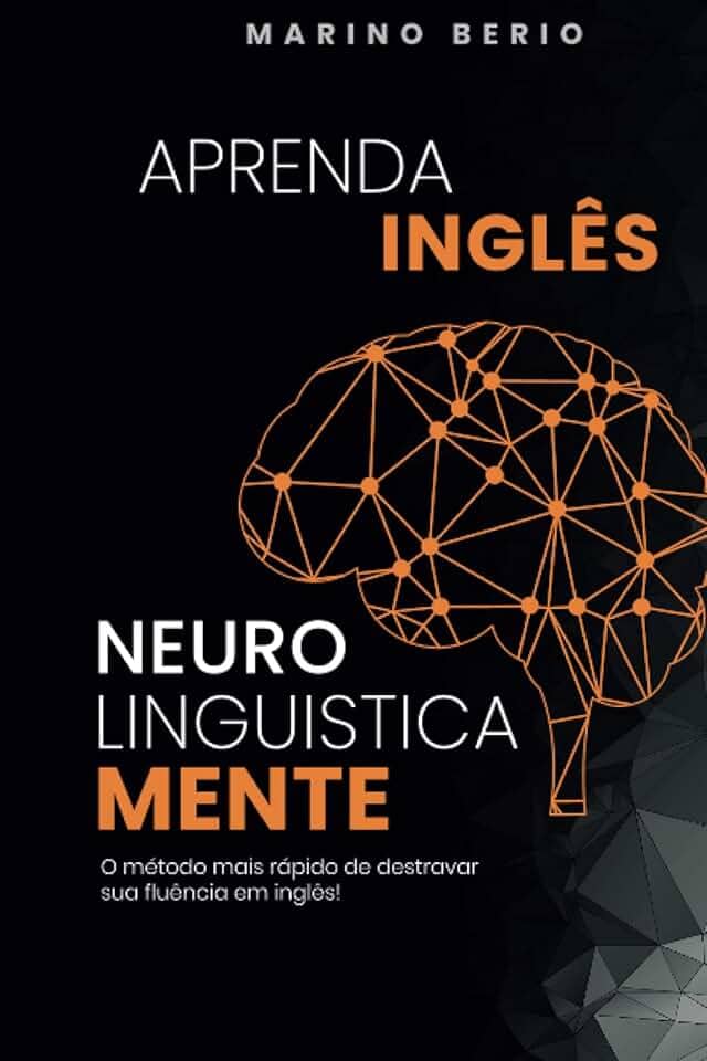Aprenda Inglês Neurolinguísticamente: O método mais rápido de destravar sua fluência em inglês! (Portuguese Edition)