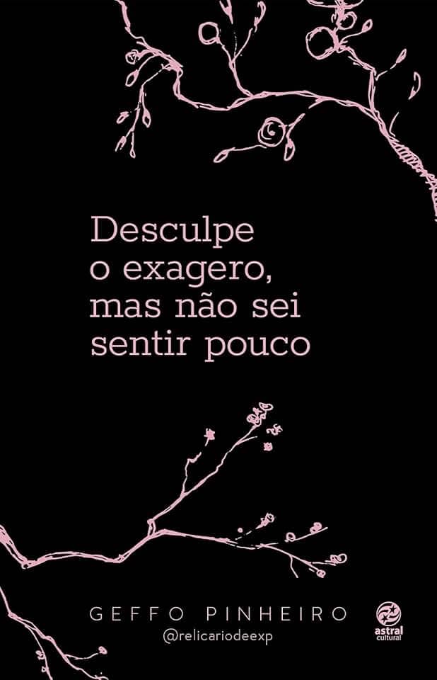 Desculpe o exagero, mas não sei sentir pouco