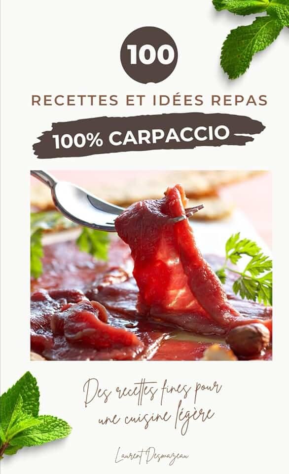 100 % CARPACCIO: 100 Recettes Raffinées de Plats Froids et Crus - Viande, Poisson, Légumes et Fruits (French Edition)
