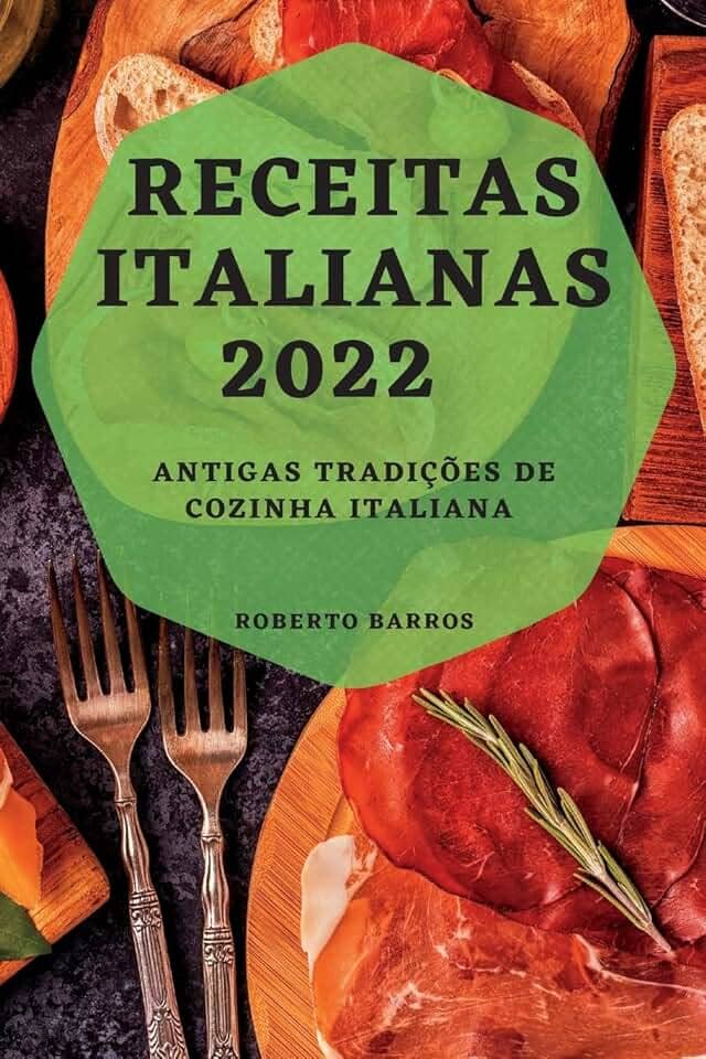 Receitas Italianas 2022: Antigas Tradições de Cozinha Italiana