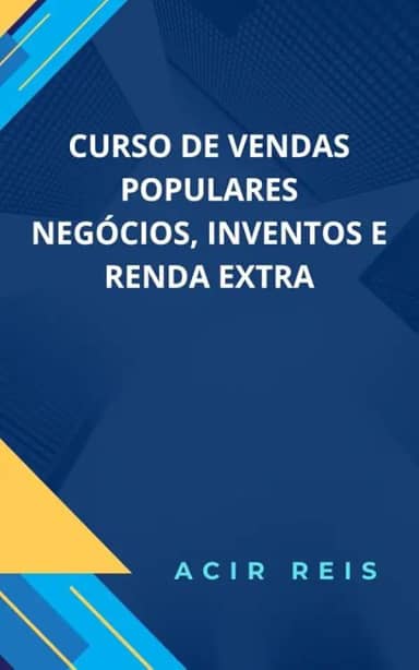 CURSO DE VENDAS POPULARES : VOCÊ VAI APRENDER NEGÓCIOS, INVENTOS E RENDA EXTRA