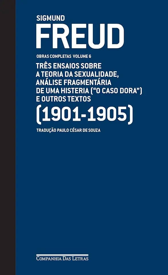 Freud (1901-1905) - Obras completas Volume 6: Três ensaios sobre a teoria da sexualidade, análise fragmentária de uma histeria ("O caso Dora" ) e outros textos