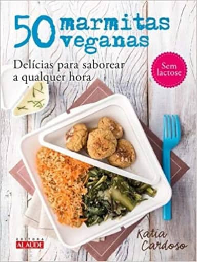 50 Marmitas Veganas: Delícias Para Saborear a Qualquer Hora