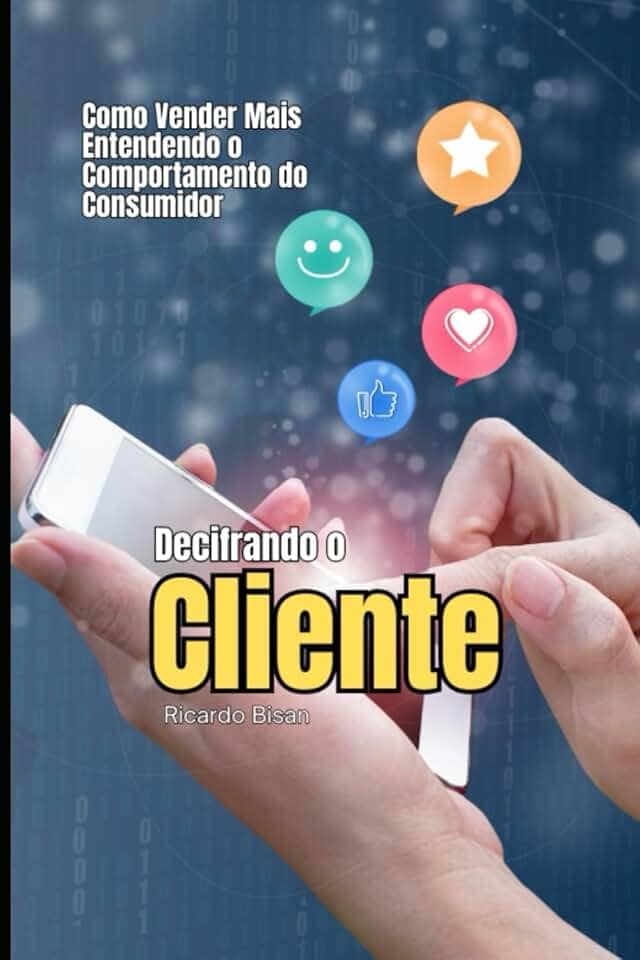 Decifrando o Cliente: Como Vender Mais Entendendo o Comportamento do Consumidor (Série Vendas Comportamentais)