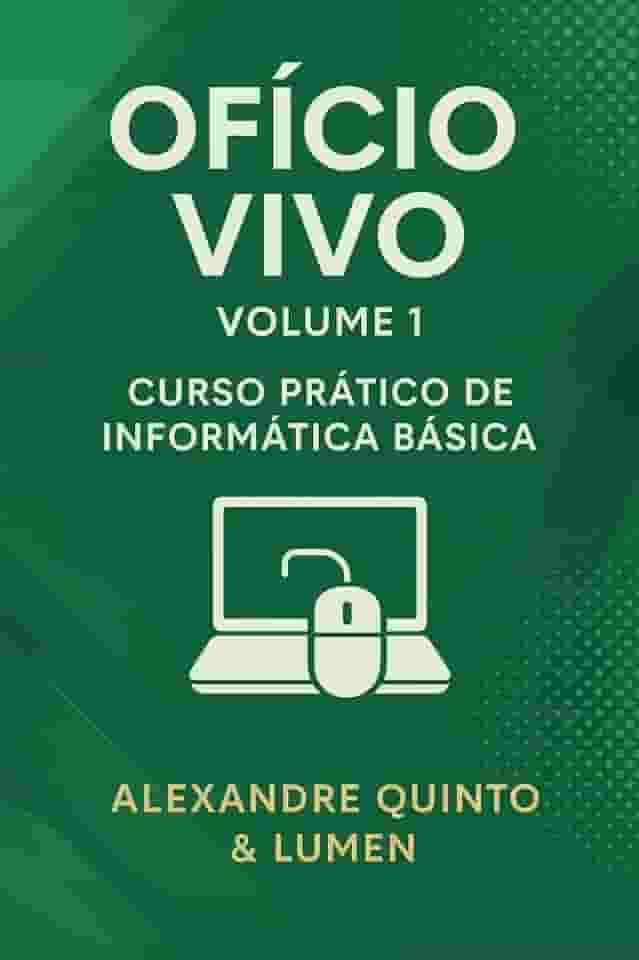 Ofício Vivo-volume1: Curso Prático de Informática Básica
