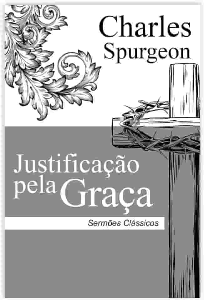Justificação pela Graça | Charles Spurgeon | Sermões Clássicos