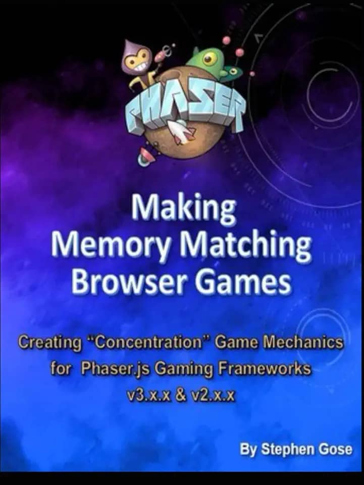 Making Memory Matching Browser Games: Creating "Concentration" Game Mechanics for Phaser.js Gaming Frameworks v3.x.x & v2.x.x (Making Browser Games)