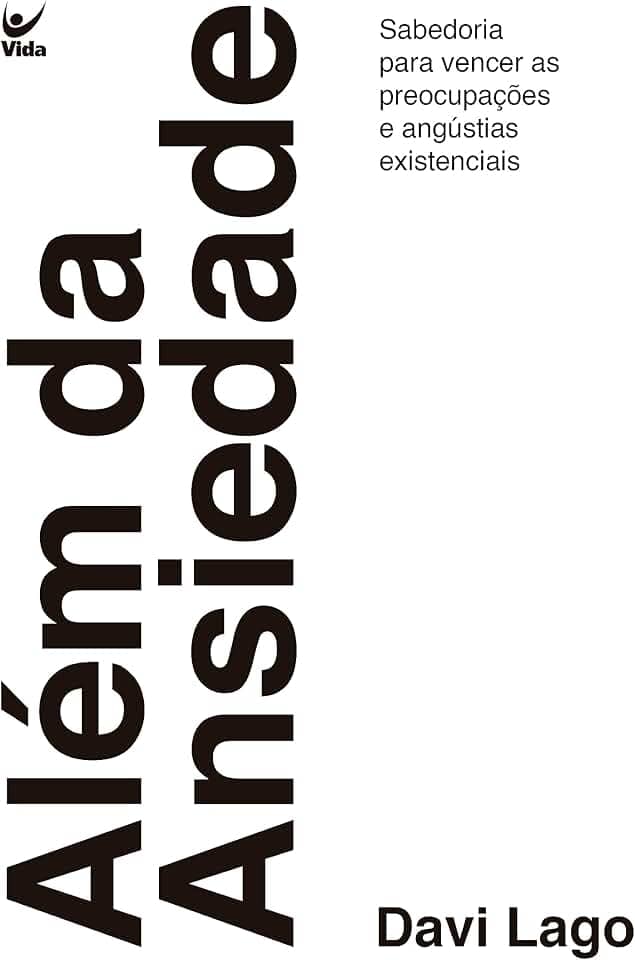 Além da Ansiedade: Sabedoria Para Vencer as Preocupações e Angústias Existenciais