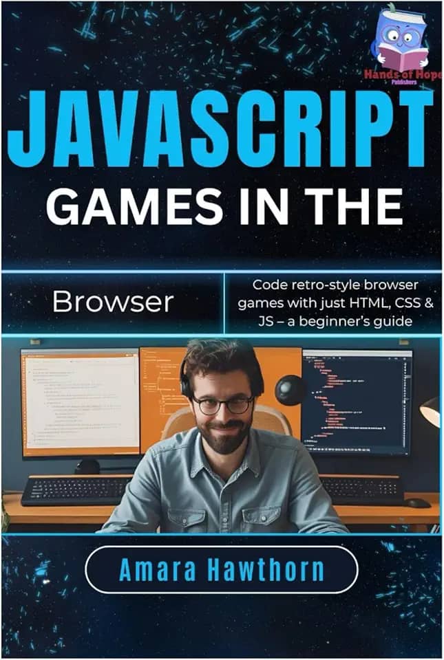 JavaScript Games in the Browser: Code retro-style browser games with just HTML, CSS & JS – a beginner’s Guide