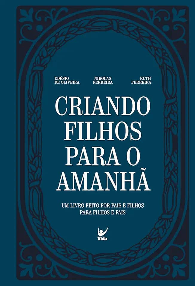 Criando Filhos Para o Amanhã: Um Livro Feito por Pais e Filhos Para Filhos e Pais.
