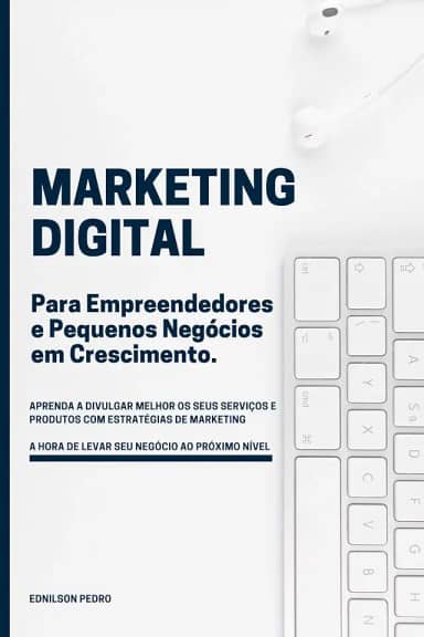 Marketing Digital para Empreendedores e Pequenos Negócios em crescimento: Aprenda Marketing Digital e leve seu negócio ao próximo nível com simples estratégias que geram resultados.
