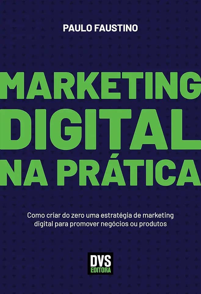 Marketing Digital na Prática: Como criar do zero uma estratégia de marketing digital para promover negócios ou produtos