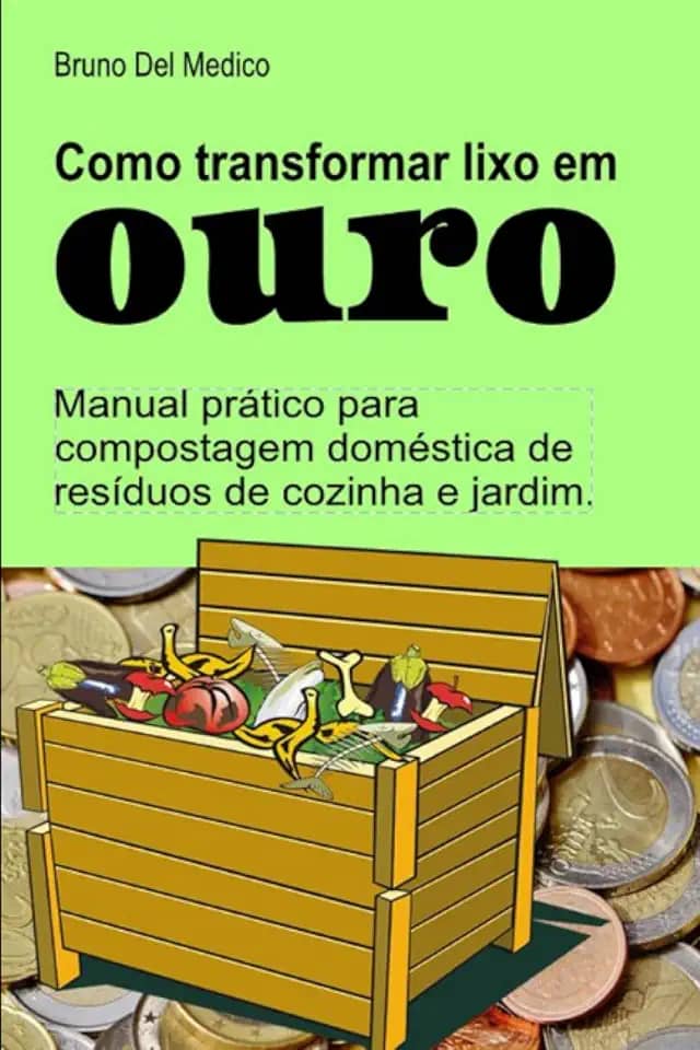 Como transformar lixo em ouro. Manual prático para compostagem doméstica de resíduos de cozinha e jardim. (Portuguese Edition)