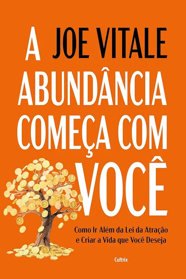 A abundância começa com você: Como ir além da lei da atração e criar a vida que você deseja
