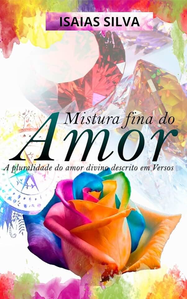 Mistura Fina do Amor: A Pluralidade do amor Divino escrita em versos (Autenticidade Para Um Mundo Real)