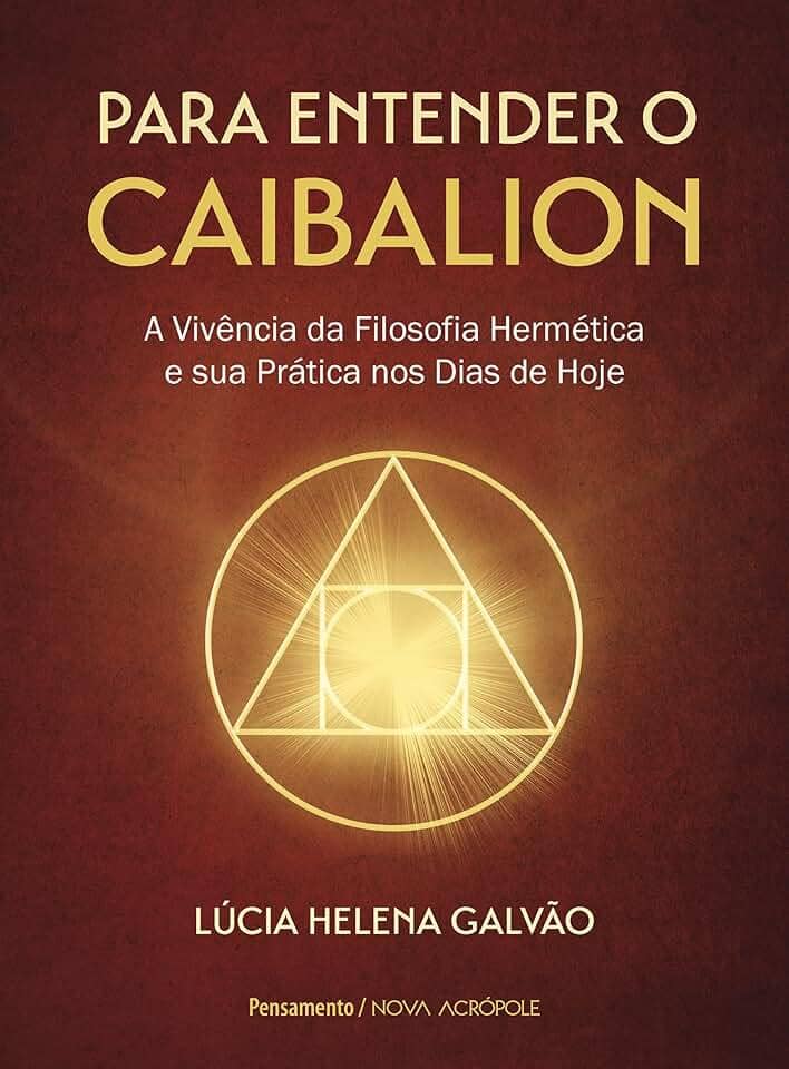 Para Entender o Caibalion: a Vivência da Filosofia Hermética e sua Prática nos Dias de Hoje