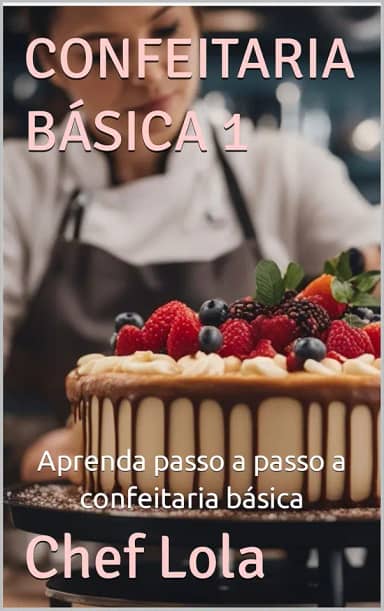 CONFEITARIA BÁSICA 1: Aprenda passo a passo a confeitaria básica