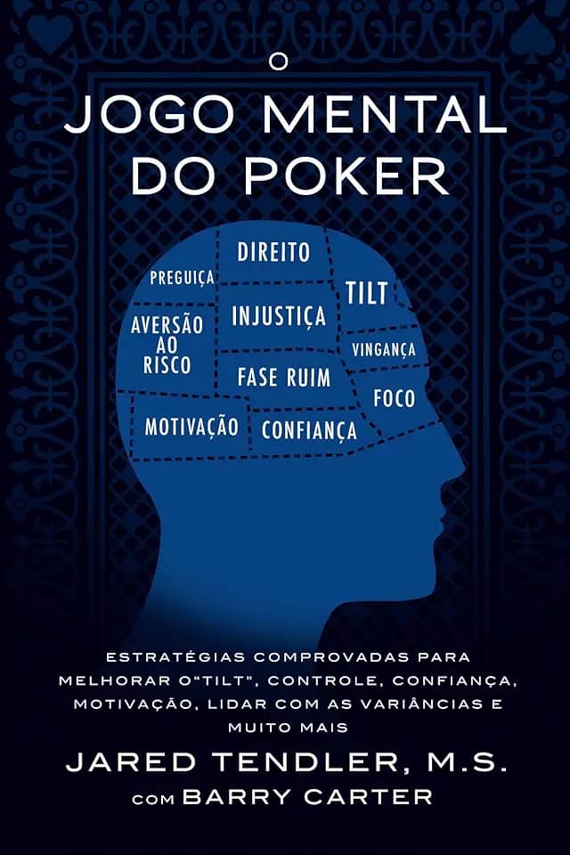 O Jogo Mental Do Poker: Estratégias comprovadas para melhorar o controle de ‘tilt’, confiança, motivação, como lidar com as variâncias e muito mais