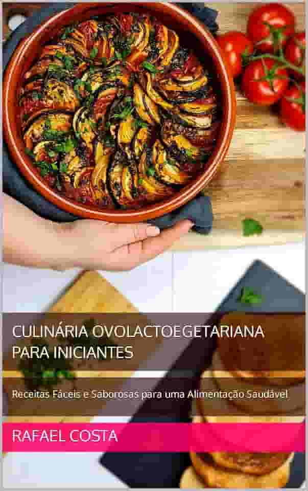 Culinária Ovolactoegetariana para Iniciantes: Receitas Fáceis e Saborosas para uma Alimentação Saudável
