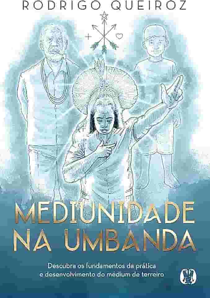 Mediunidade na Umbanda: Descubra os fundamentos da prática e desenvolvimento do médium de terreiro